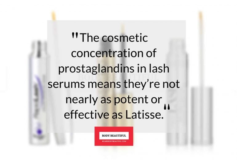 The low cosmetc concentration of prostaglandins in lash serums means they're not nearly as potent or effective as Latisse